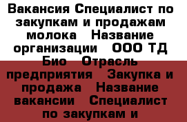 Вакансия Специалист по закупкам и продажам молока › Название организации ­ ООО ТД Био › Отрасль предприятия ­ Закупка и продажа › Название вакансии ­ Специалист по закупкам и продажам молока › Место работы ­ Коминтерновский район › Подчинение ­ Директору › Возраст от ­ 25 › Возраст до ­ 45 - Воронежская обл., Воронеж г. Работа » Вакансии   . Воронежская обл.